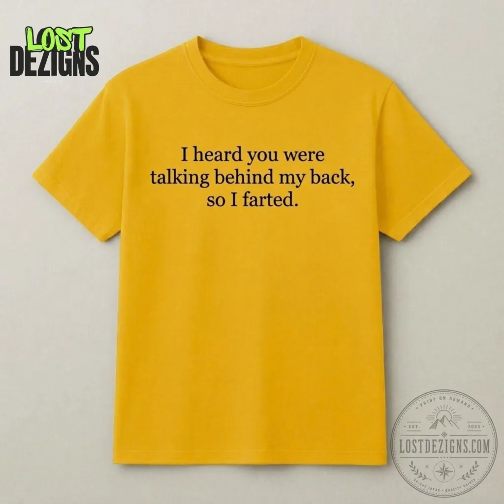 I Heard You Were Talking Behind My Back So I Farted Funny Quote Yellow T-Shirt I Heard You Were Talking Behind My Back So I Farted Funny Quote Yellow T-Shirt