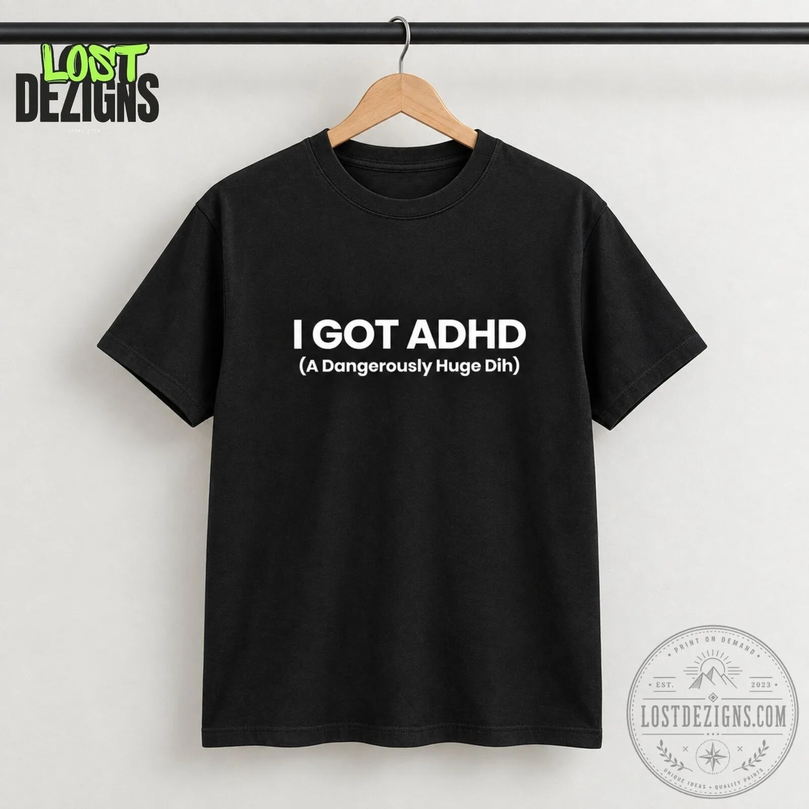 I Got ADHD A Dangerously Huge Dih Funny Quote Black T-Shirt 5 I Got ADHD A Dangerously Huge Dih Funny Quote Black T-Shirt
