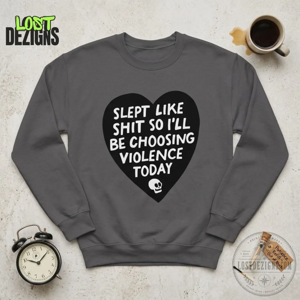Slept Like Shit So I'll Be Choosing Violence Today Black Heart Sweatshirt Slept Like Shit So I'll Be Choosing Violence Today Black Heart Sweatshirt